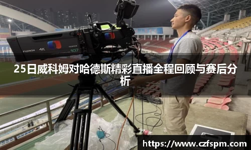 25日威科姆对哈德斯精彩直播全程回顾与赛后分析